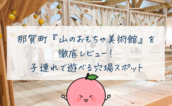 那賀町の「山のおもちゃ美術館」を徹底レビュー！子連れで遊べる穴場スポット