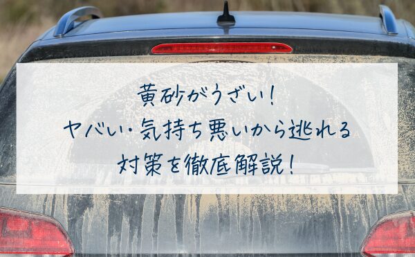 黄砂がうざい！ヤバい・気持ち悪いから逃れる対策〇選を徹底解説！