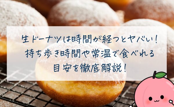 生ドーナツは時間が経つとヤバい！持ち歩き時間や常温で食べれる目安を徹底解説！