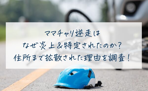 ママチャリ逆走はなぜ炎上＆特定されたのか？逆切れ橋本直子さんの住所まで拡散された理由を調査！