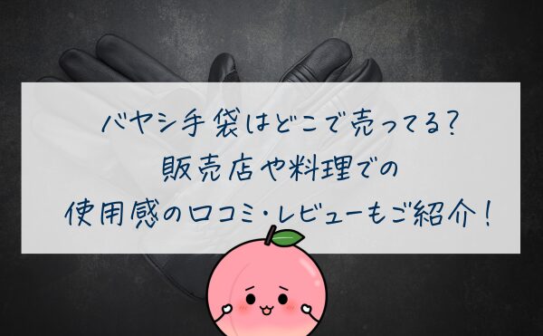 バヤシ手袋はどこで売ってる？販売店や料理での使用感の口コミ・レビューもご紹介！