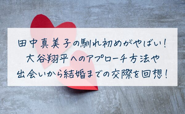 田中真美子の馴れ初めがやばい！大谷翔平へのアプローチ方法や出会いから結婚までの公開期間を回想！