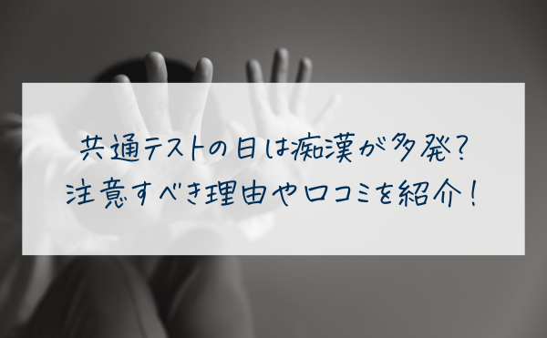 共通テストの日は痴漢が多発？注意すべき理由や口コミを紹介！